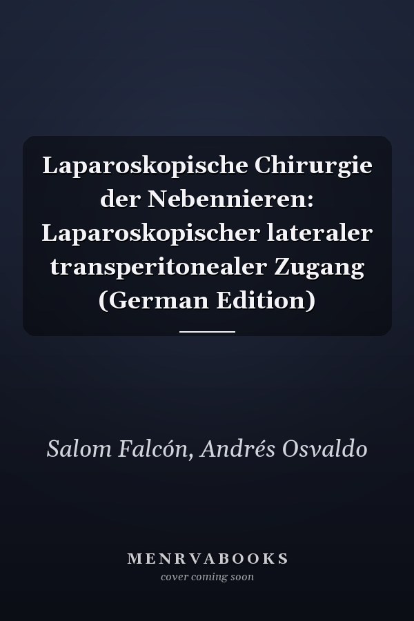 Laparoskopische Chirurgie der Nebennieren: Laparoskopischer lateraler transperitonealer Zugang (German Edition)