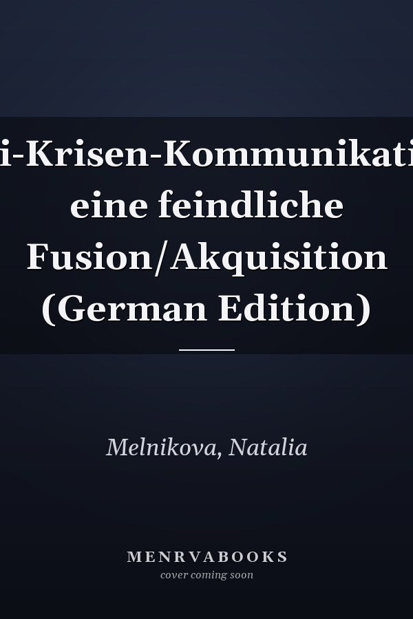 Anti-Krisen-Kommunikation: eine feindliche Fusion/Akquisition (German Edition)