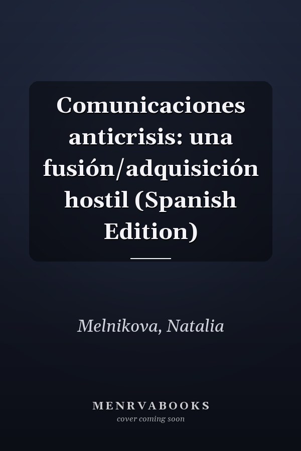 Comunicaciones anticrisis: una fusión/adquisición hostil (Spanish Edition)