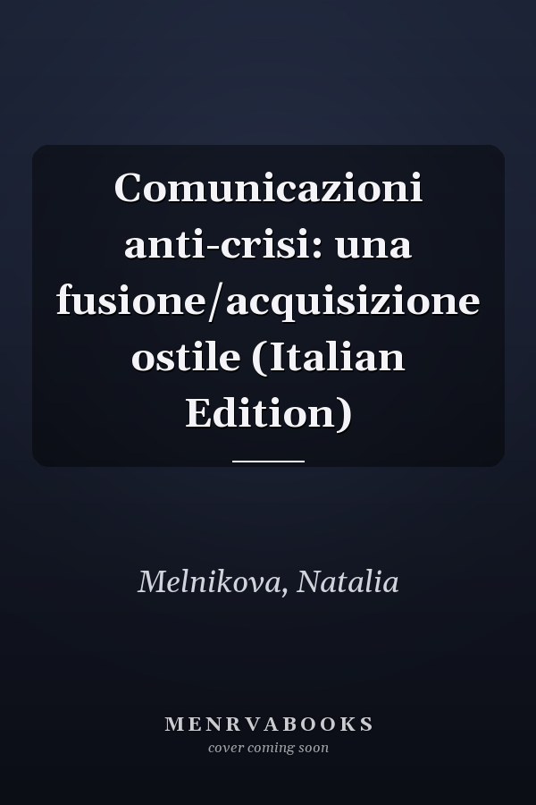 Comunicazioni anti-crisi: una fusione/acquisizione ostile (Italian Edition)