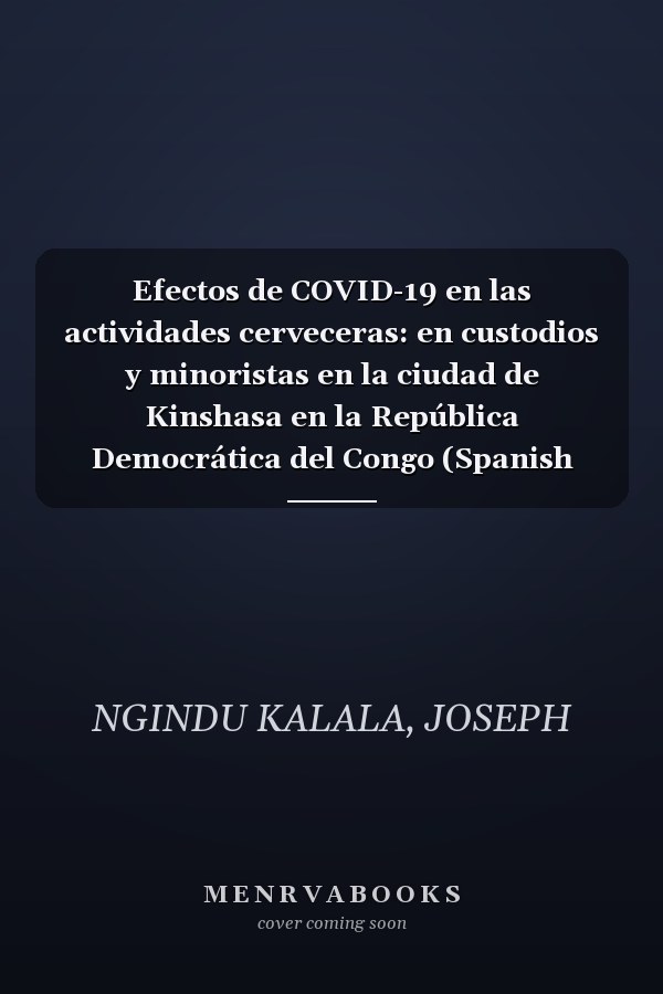 Efectos de COVID-19 en las actividades cerveceras: en custodios y minoristas en la ciudad de Kinshasa en la República Democrática del Congo (Spanish Edition)