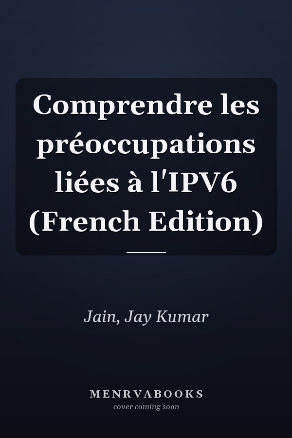 Comprendre les préoccupations liées à l'IPV6 (French Edition)