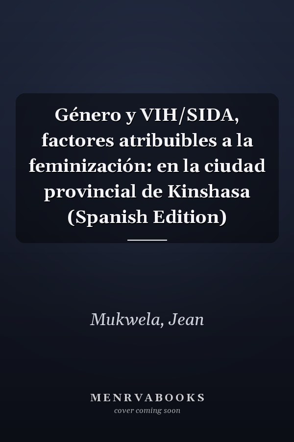 Género y VIH/SIDA, factores atribuibles a la feminización: en la ciudad provincial de Kinshasa (Spanish Edition)