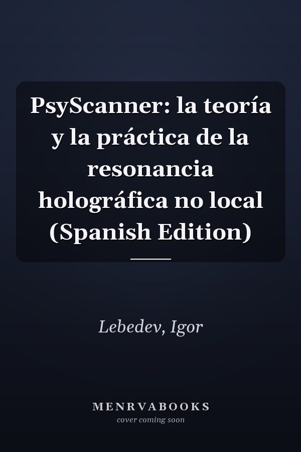 PsyScanner: la teoría y la práctica de la resonancia holográfica no local (Spanish Edition)