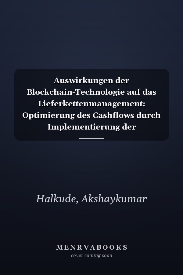 Auswirkungen der Blockchain-Technologie auf das Lieferkettenmanagement: Optimierung des Cashflows durch Implementierung der Blockchain-Technologie (German Edition)