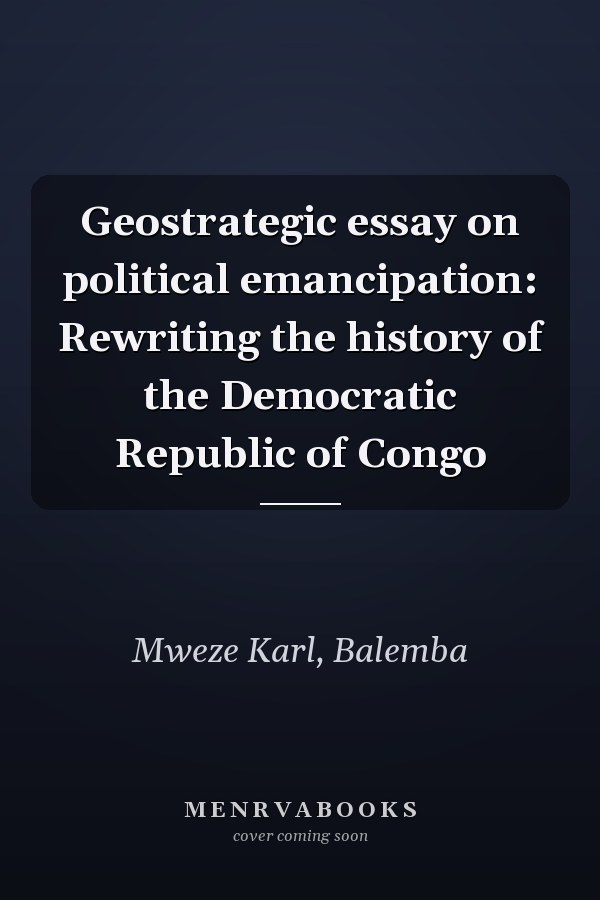 Geostrategic essay on political emancipation: Rewriting the history of the Democratic Republic of Congo