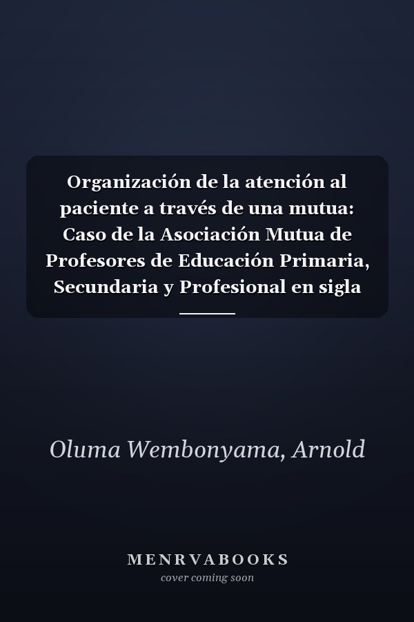 Organización de la atención al paciente a través de una mutua: Caso de la Asociación Mutua de Profesores de Educación Primaria, Secundaria y Profesional en sigla M. E. P. S. P (Spanish Edition)