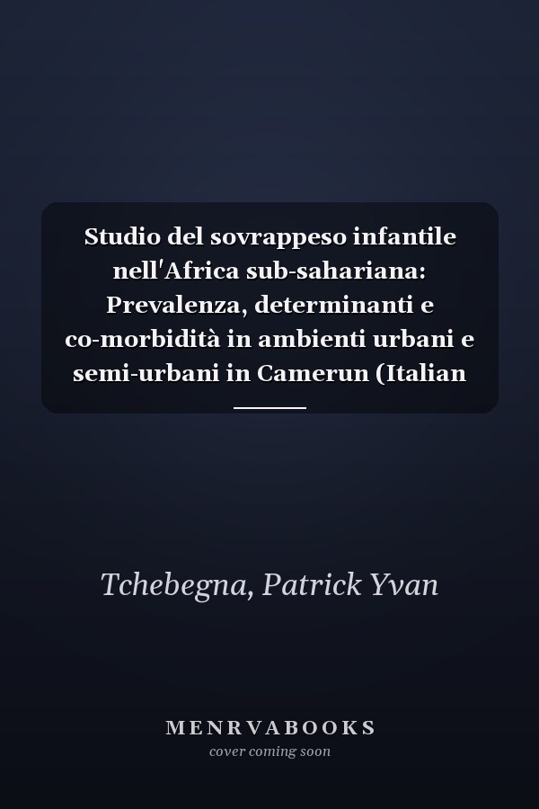 Studio del sovrappeso infantile nell'Africa sub-sahariana: Prevalenza, determinanti e co-morbidità in ambienti urbani e semi-urbani in Camerun (Italian Edition)