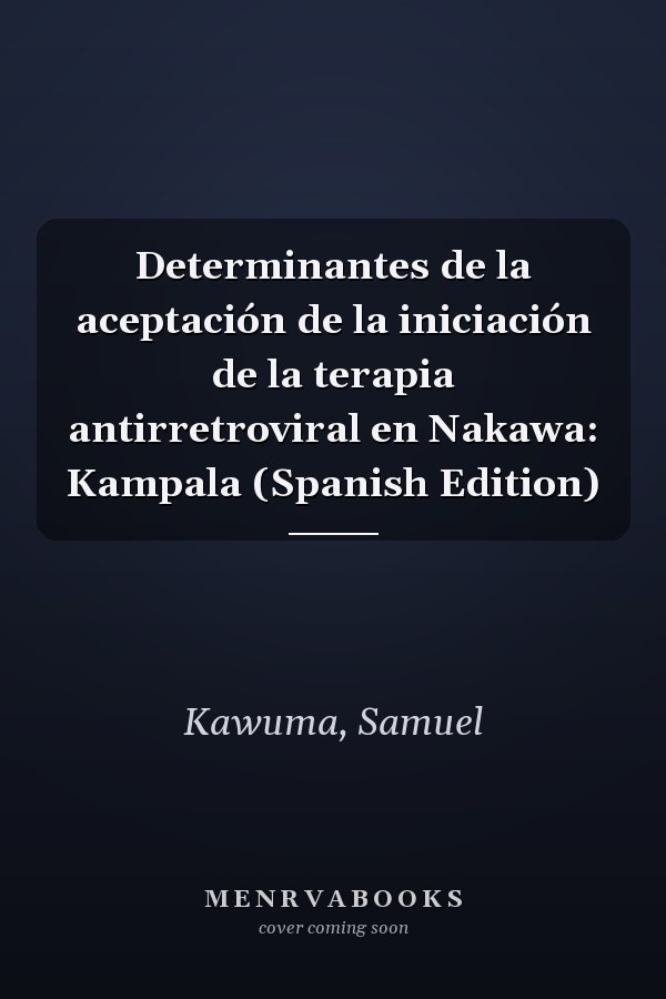 Determinantes de la aceptación de la iniciación de la terapia antirretroviral en Nakawa: Kampala (Spanish Edition)