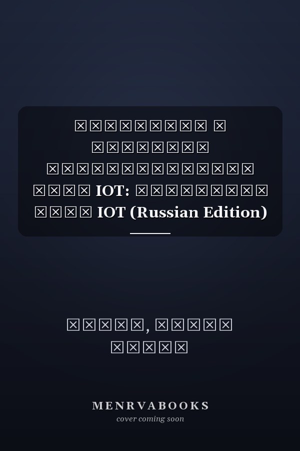 КОНЦЕПЦИЯ И ПРОБЛЕМЫ ИНФОРМАТИЗАЦИИ СЕТИ IOT: КОНЦЕПЦИЯ СЕТИ IOT (Russian Edition)