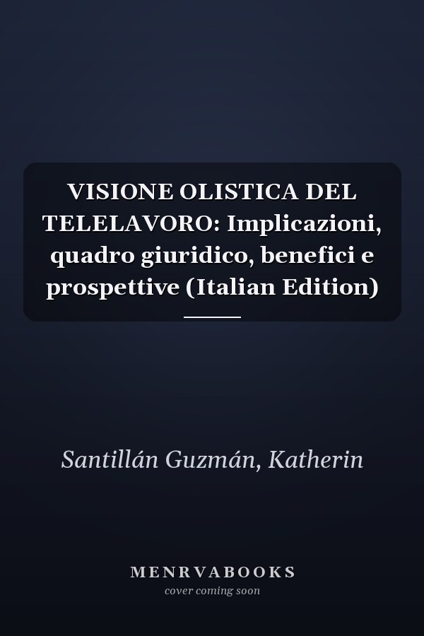 VISIONE OLISTICA DEL TELELAVORO: Implicazioni, quadro giuridico, benefici e prospettive (Italian Edition)