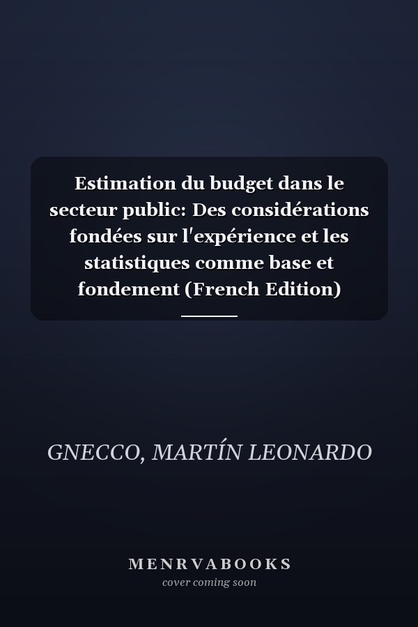 Estimation du budget dans le secteur public: Des considérations fondées sur l'expérience et les statistiques comme base et fondement (French Edition)