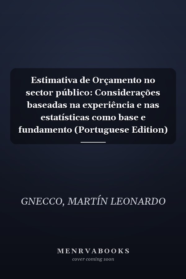 Estimativa de Orçamento no sector público: Considerações baseadas na experiência e nas estatísticas como base e fundamento (Portuguese Edition)