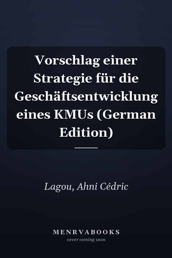 Vorschlag einer Strategie für die Geschäftsentwicklung eines KMUs (German Edition)