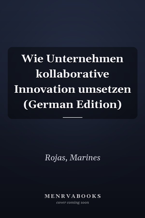Wie Unternehmen kollaborative Innovation umsetzen (German Edition)