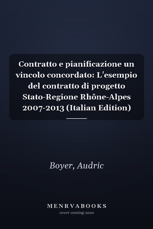 Contratto e pianificazione un vincolo concordato: L'esempio del contratto di progetto Stato-Regione Rhône-Alpes 2007-2013 (Italian Edition)
