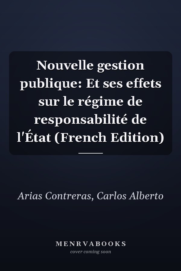 Nouvelle gestion publique: Et ses effets sur le régime de responsabilité de l'État (French Edition)