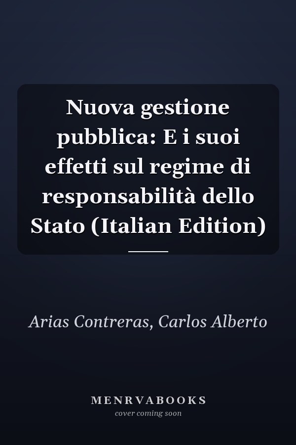 Nuova gestione pubblica: E i suoi effetti sul regime di responsabilità dello Stato (Italian Edition)