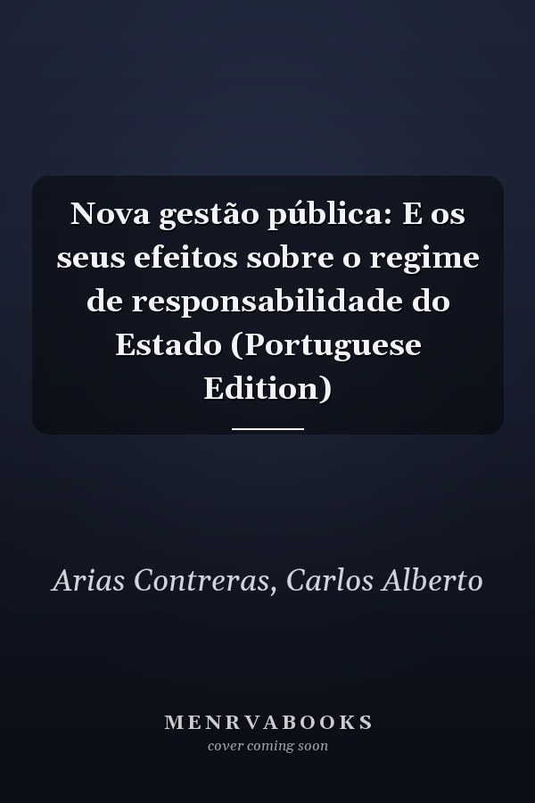 Nova gestão pública: E os seus efeitos sobre o regime de responsabilidade do Estado (Portuguese Edition)