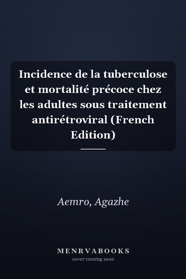 Incidence de la tuberculose et mortalité précoce chez les adultes sous traitement antirétroviral (French Edition)