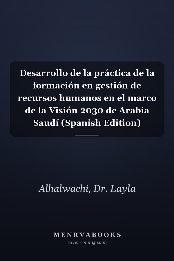 Desarrollo de la práctica de la formación en gestión de recursos humanos en el marco de la Visión 2030 de Arabia Saudí (Spanish Edition)
