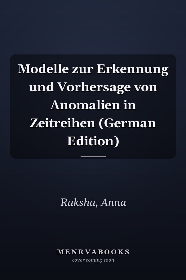 Modelle zur Erkennung und Vorhersage von Anomalien in Zeitreihen (German Edition)