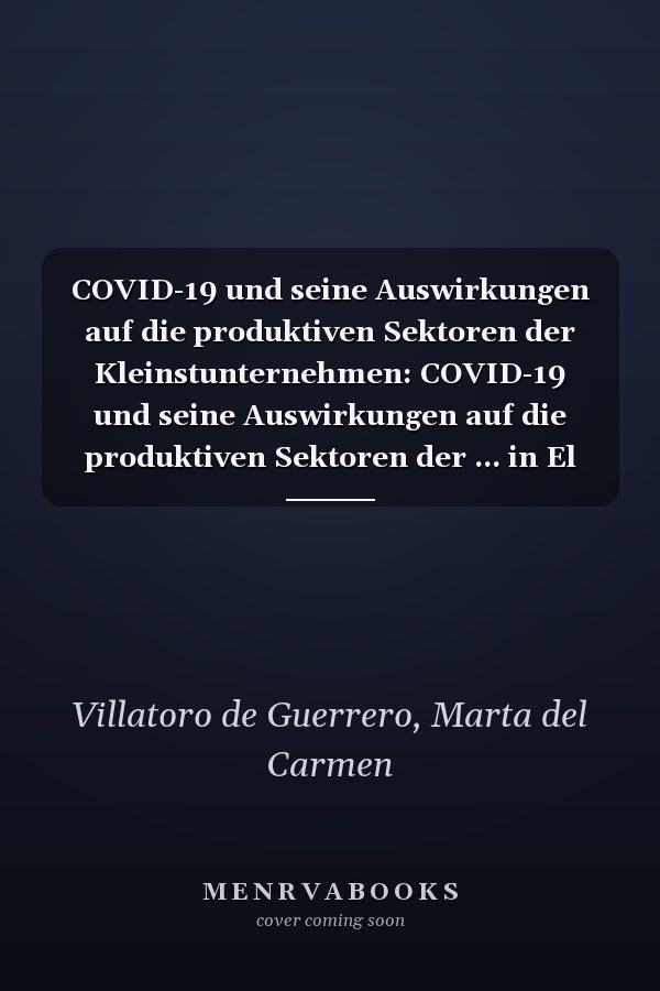 COVID-19 und seine Auswirkungen auf die produktiven Sektoren der Kleinstunternehmen: COVID-19 und seine Auswirkungen auf die produktiven Sektoren der ... in El Salvador, 2020 (German Edition)