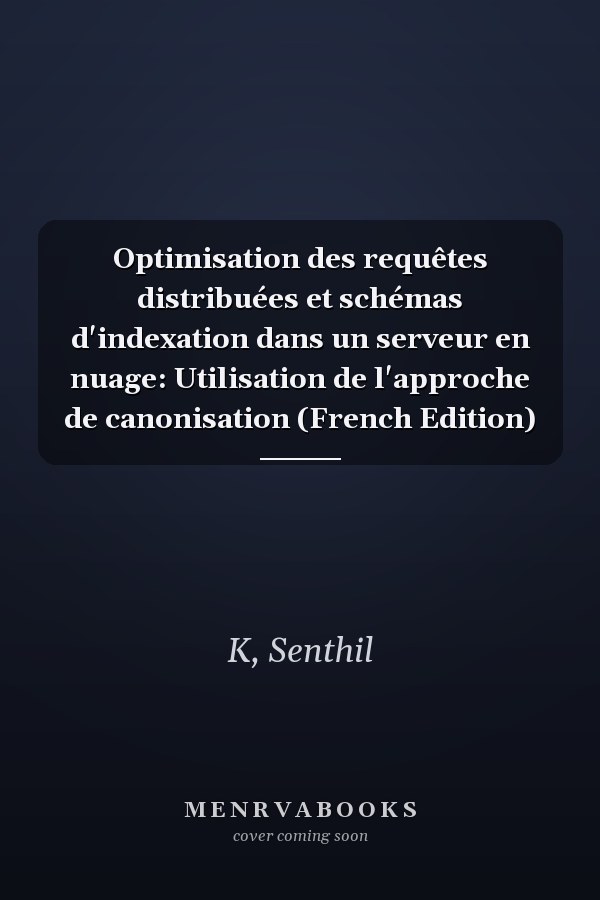 Optimisation des requêtes distribuées et schémas d'indexation dans un serveur en nuage: Utilisation de l'approche de canonisation (French Edition)