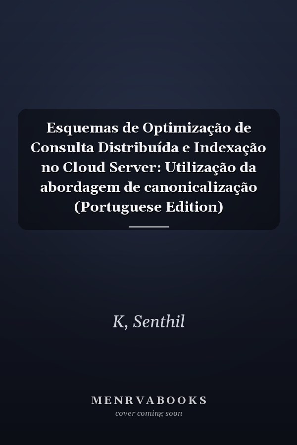 Esquemas de Optimização de Consulta Distribuída e Indexação no Cloud Server: Utilização da abordagem de canonicalização (Portuguese Edition)