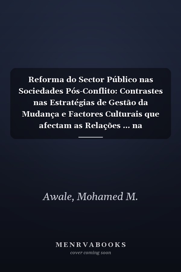 Reforma do Sector Público nas Sociedades Pós-Conflito: Contrastes nas Estratégias de Gestão da Mudança e Factores Culturais que afectam as Relações ... na Somalilândia (Portuguese Edition)
