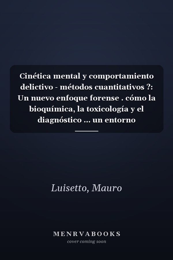 Cinética mental y comportamiento delictivo - métodos cuantitativos ?: Un nuevo enfoque forense . cómo la bioquímica, la toxicología y el diagnóstico ... un entorno jurisdiccional (Spanish Edition)