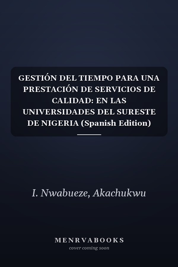 GESTIÓN DEL TIEMPO PARA UNA PRESTACIÓN DE SERVICIOS DE CALIDAD: EN LAS UNIVERSIDADES DEL SURESTE DE NIGERIA (Spanish Edition)