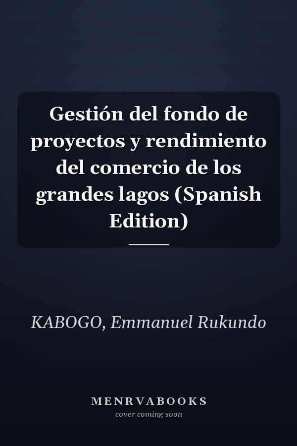 Gestión del fondo de proyectos y rendimiento del comercio de los grandes lagos (Spanish Edition)