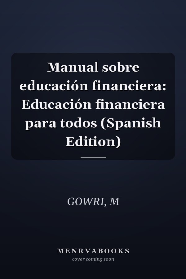 Manual sobre educación financiera: Educación financiera para todos (Spanish Edition)