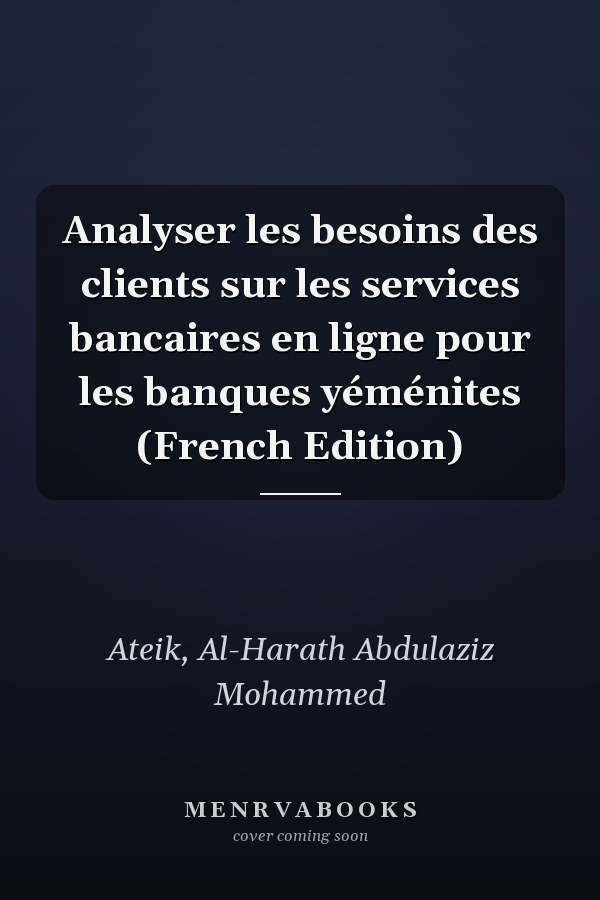 Analyser les besoins des clients sur les services bancaires en ligne pour les banques yéménites (French Edition)
