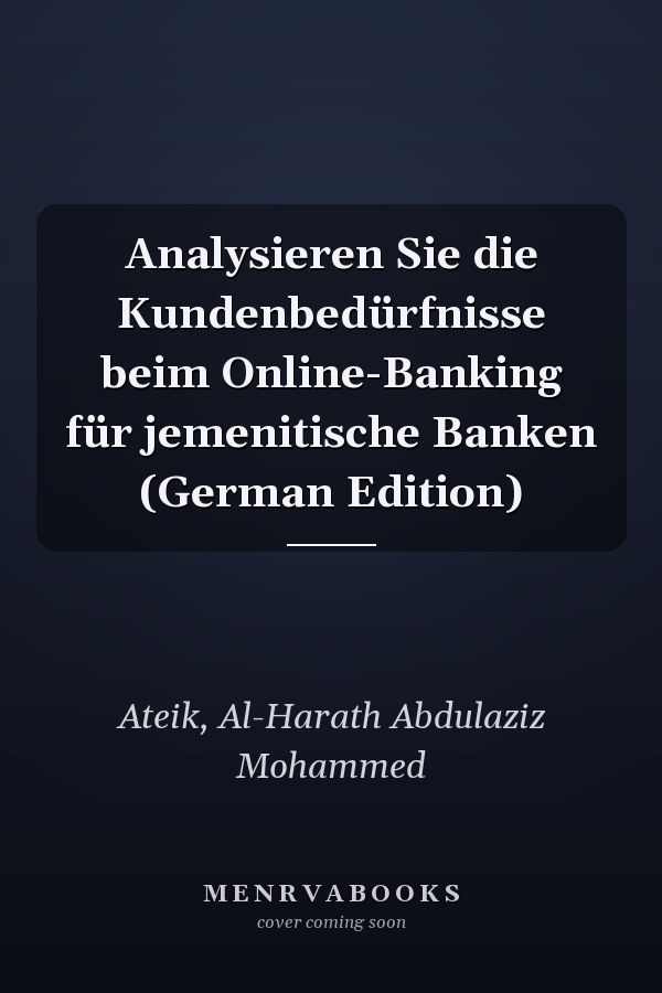 Analysieren Sie die Kundenbedürfnisse beim Online-Banking für jemenitische Banken (German Edition)
