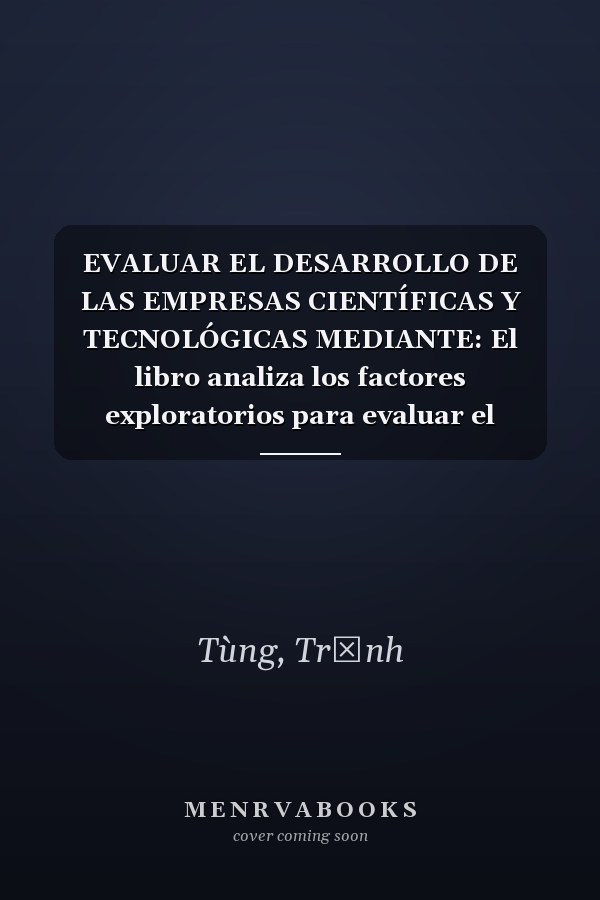 EVALUAR EL DESARROLLO DE LAS EMPRESAS CIENTÍFICAS Y TECNOLÓGICAS MEDIANTE: El libro analiza los factores exploratorios para evaluar el desarrollo de ... de ciencia y tecnología. (Spanish Edition)