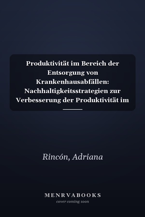 Produktivität im Bereich der Entsorgung von Krankenhausabfällen: Nachhaltigkeitsstrategien zur Verbesserung der Produktivität im Bereich der Abfallwirtschaft in Krankenhäusern (German Edition)