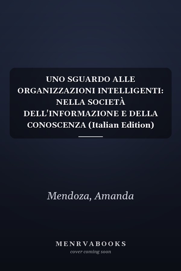 UNO SGUARDO ALLE ORGANIZZAZIONI INTELLIGENTI: NELLA SOCIETÀ DELL'INFORMAZIONE E DELLA CONOSCENZA (Italian Edition)