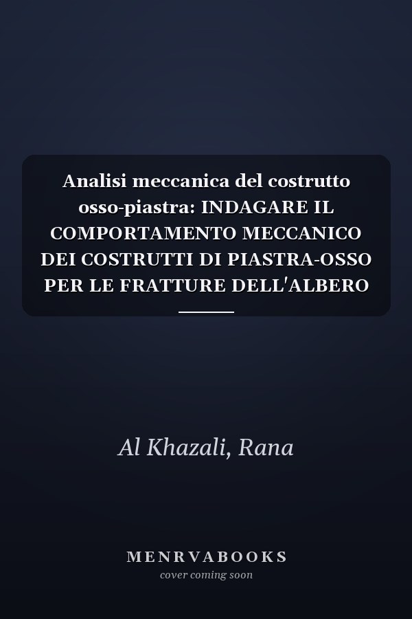 Analisi meccanica del costrutto osso-piastra: INDAGARE IL COMPORTAMENTO MECCANICO DEI COSTRUTTI DI PIASTRA-OSSO PER LE FRATTURE DELL'ALBERO FEMORALE (Italian Edition)
