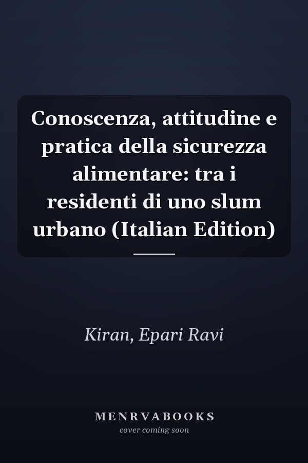 Conoscenza, attitudine e pratica della sicurezza alimentare: tra i residenti di uno slum urbano (Italian Edition)