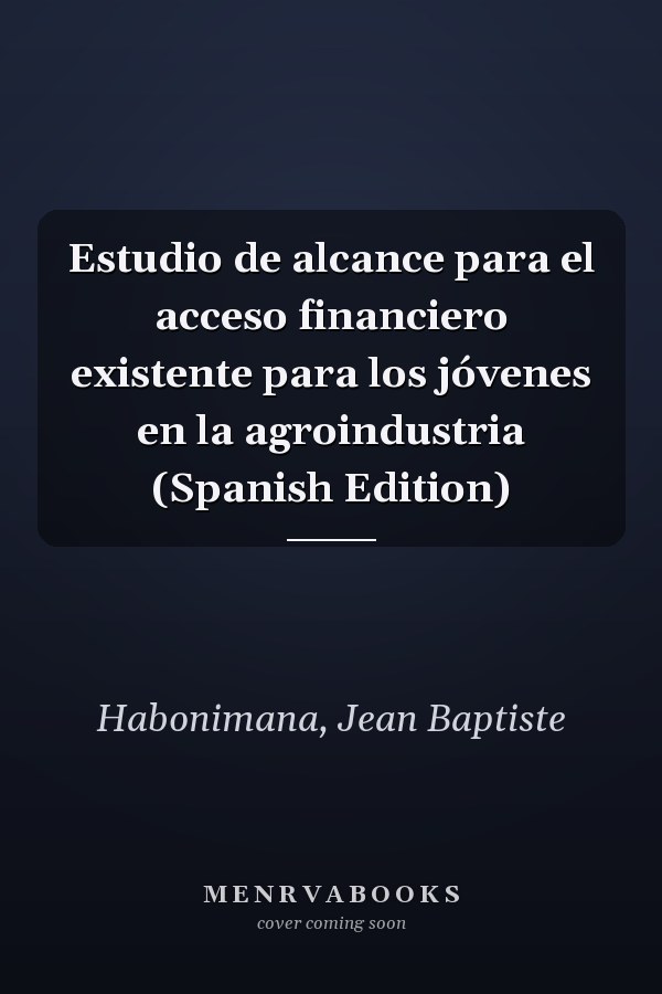 Estudio de alcance para el acceso financiero existente para los jóvenes en la agroindustria (Spanish Edition)