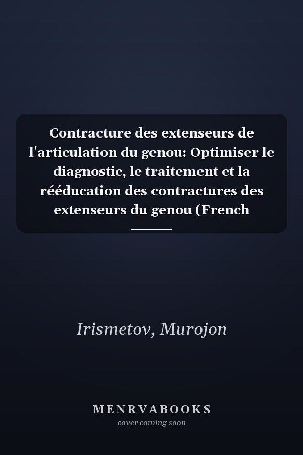 Contracture des extenseurs de l'articulation du genou: Optimiser le diagnostic, le traitement et la rééducation des contractures des extenseurs du genou (French Edition)