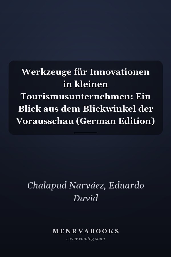 Werkzeuge für Innovationen in kleinen Tourismusunternehmen: Ein Blick aus dem Blickwinkel der Vorausschau (German Edition)