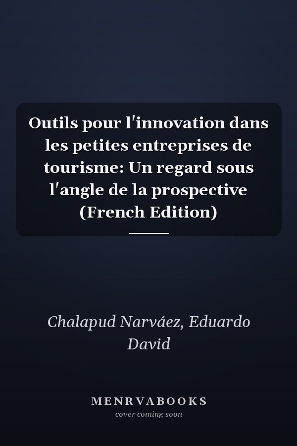 Outils pour l'innovation dans les petites entreprises de tourisme: Un regard sous l'angle de la prospective (French Edition)