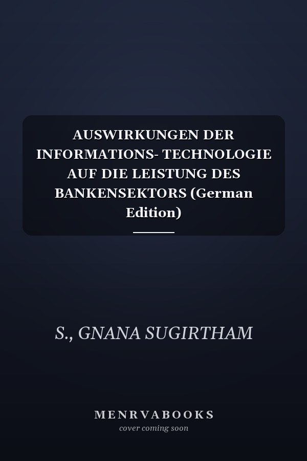 AUSWIRKUNGEN DER INFORMATIONS- TECHNOLOGIE AUF DIE LEISTUNG DES BANKENSEKTORS (German Edition)