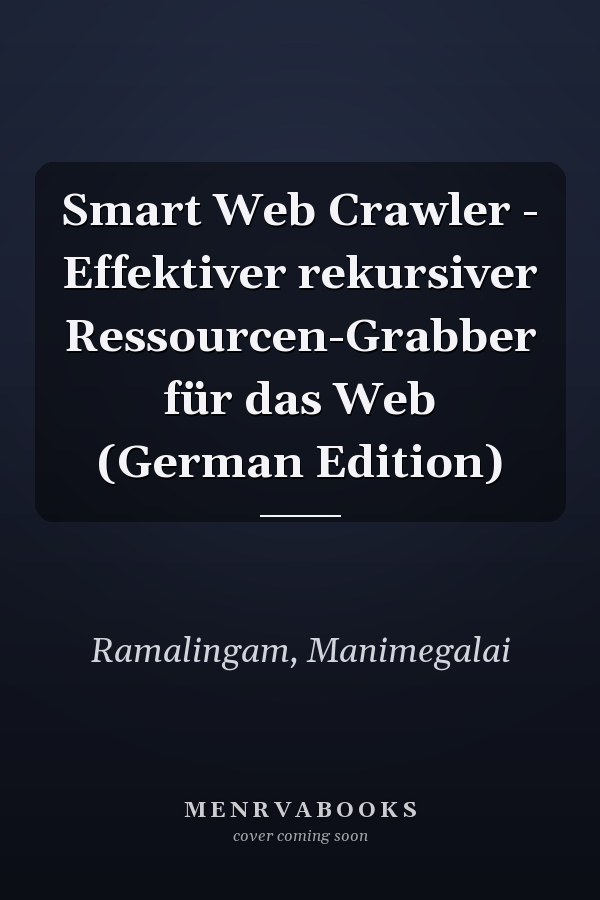 Smart Web Crawler - Effektiver rekursiver Ressourcen-Grabber für das Web (German Edition)