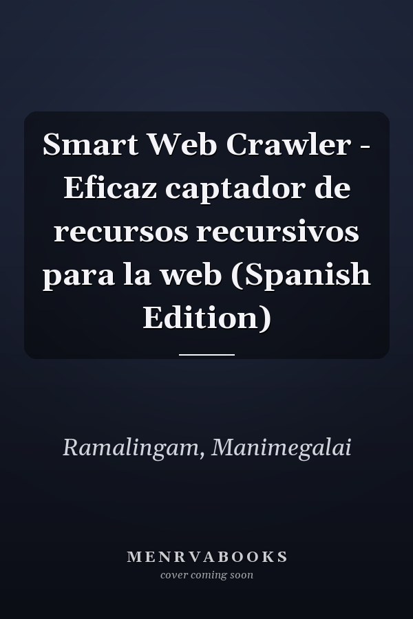 Smart Web Crawler - Eficaz captador de recursos recursivos para la web (Spanish Edition)