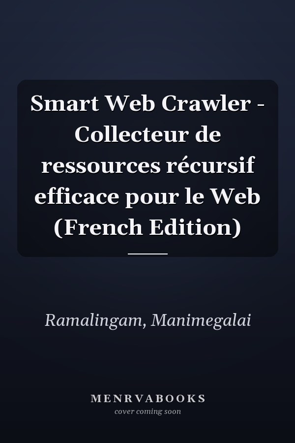 Smart Web Crawler - Collecteur de ressources récursif efficace pour le Web (French Edition)