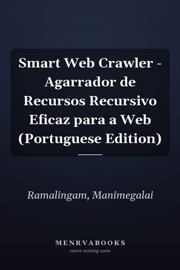 Smart Web Crawler - Agarrador de Recursos Recursivo Eficaz para a Web (Portuguese Edition)